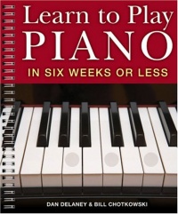 Learn to Play Piano in Six Weeks or Less Learn to Play Piano in Six Weeks or Less
