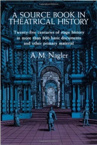 A Source Book in Theatrical History: Twenty-five centuries of stage history in more than 300 basic documents and other primary material A Source Book in Theatrical History: Twenty-five centuries of stage history in more than 300 basic documents and other primary material