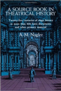 A Source Book in Theatrical History: Twenty-five centuries of stage history in more than 300 basic documents and other primary material