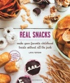 Real Snacks: Make Your Favorite Childhood Treats Without All the Junk