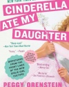 Cinderella Ate My Daughter: Dispatches from the Front Lines of the New Girlie-Girl Culture