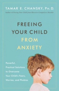 Freeing Your Child from Anxiety: Powerful, Practical Solutions to Overcome Your Child's Fears, Worries, and Phobias Freeing Your Child from Anxiety: Powerful, Practical Solutions to Overcome Your Child's Fears, Worries, and Phobias