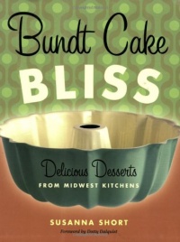 Bundt Cake Bliss: Delicious Desserts from Midwest Kitchens Bundt Cake Bliss: Delicious Desserts from Midwest Kitchens