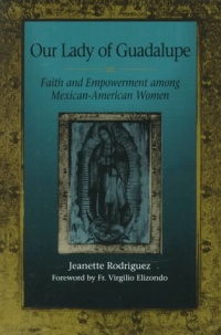 Our Lady of Guadalupe: Faith and Empowerment among Mexican-American Women Our Lady of Guadalupe: Faith and Empowerment among Mexican-American Women