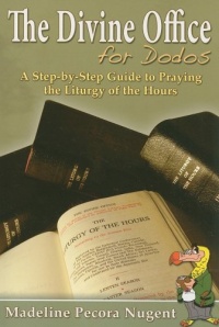 The Divine Office for Dodos: A Step-By-Step Guide to Praying the Liturgy of the Hours