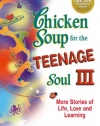 Chicken Soup for the Teenage Soul III: More Stories of Life, Love and Learning