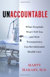 Unaccountable: What Hospitals Won't Tell You and How Transparency Can Revolutionize Health Care Unaccountable: What Hospitals Won't Tell You and How Transparency Can Revolutionize Health Care