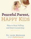 Peaceful Parent, Happy Kids: How to Stop Yelling and Start Connecting