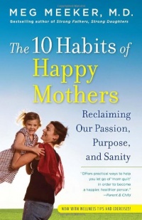 The 10 Habits of Happy Mothers: Reclaiming Our Passion, Purpose, and Sanity The 10 Habits of Happy Mothers: Reclaiming Our Passion, Purpose, and Sanity