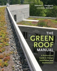 The Green Roof Manual: A Professional Guide to Design, Installation, and Maintenance The Green Roof Manual: A Professional Guide to Design, Installation, and Maintenance