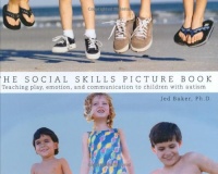 The Social Skills Picture Book Teaching play, emotion, and communication to children with autism The Social Skills Picture Book Teaching play, emotion, and communication to children with autism