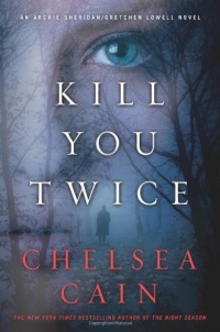 Kill You Twice: An Archie Sheridan / Gretchen Lowell Novel Kill You Twice: An Archie Sheridan / Gretchen Lowell Novel