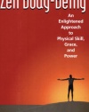 Zen Body-Being: An Enlightened Approach to Physical Skill, Grace, and Power