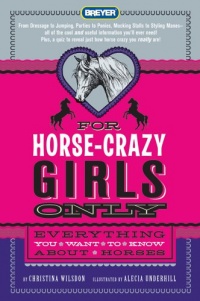 For Horse-Crazy Girls Only: Everything You Want to Know About Horses