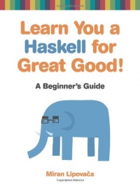 Learn You a Haskell for Great Good!: A Beginner's Guide Learn You a Haskell for Great Good!: A Beginner's Guide