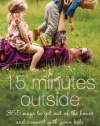 Fifteen Minutes Outside: 365 Ways to Get Out of the House and Connect with Your Kids