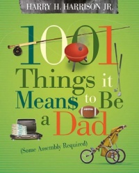 1001 Things it Means to Be a Dad: (Some Assembly Required) 1001 Things it Means to Be a Dad: (Some Assembly Required)