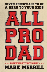 All Pro Dad: Seven Essentials to Be a Hero to Your Kids All Pro Dad: Seven Essentials to Be a Hero to Your Kids