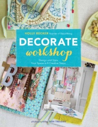 Decorate Workshop: Design and Style Your Space in 8 Creative Steps Decorate Workshop: Design and Style Your Space in 8 Creative Steps