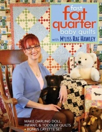 Fast, Fat Quarter Baby Quilts with M'Liss Rae Hawley: Make Darling Doll, Infant, & Toddler Quilts - Bonus Layette Set Fast, Fat Quarter Baby Quilts with M'Liss Rae Hawley: Make Darling Doll, Infant, & Toddler Quilts - Bonus Layette Set