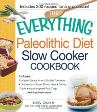 The Everything Paleolithic Diet Slow Cooker Cookbook: Includes Pumpkin Bisque, Herb-Stuffed Tomatoes, Chicken and Sweet Potato Stew, Shrimp Creole, ... Crisp and hundreds more! (Everything Series)