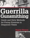 Guerrilla Gunsmithing: Quick And Dirty Methods For Fixing Firearms In Desperate Times