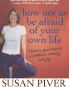 How Not to Be Afraid of Your Own Life: Opening Your Heart to Confidence, Intimacy, and Joy