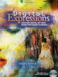 Digital Expressions: Creating Digital Art with Adobe Photoshop Elements Digital Expressions: Creating Digital Art with Adobe Photoshop Elements