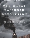 The Great Railroad Revolution: The History of Trains in America