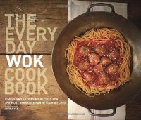 The Everyday Wok Cookbook: Simple and Satisfying Recipes for the Most Versatile Pan in Your Kitchen The Everyday Wok Cookbook: Simple and Satisfying Recipes for the Most Versatile Pan in Your Kitchen
