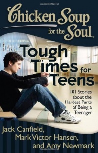 Chicken Soup for the Soul: Tough Times for Teens: 101 Stories about the Hardest Parts of Being a Teenager Chicken Soup for the Soul: Tough Times for Teens: 101 Stories about the Hardest Parts of Being a Teenager