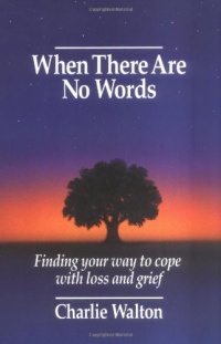 When There Are No Words: Finding Your Way to Cope with Loss and Grief When There Are No Words: Finding Your Way to Cope with Loss and Grief