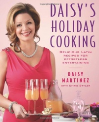 Daisy's Holiday Cooking: Delicious Latin Recipes for Effortless Entertaining Daisy's Holiday Cooking: Delicious Latin Recipes for Effortless Entertaining