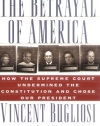 The Betrayal of America: How the Supreme Court Undermined the Constitution and Chose Our President