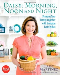 Daisy: Morning, Noon and Night: Bringing Your Family Together with Everyday Latin Dishes Daisy: Morning, Noon and Night: Bringing Your Family Together with Everyday Latin Dishes