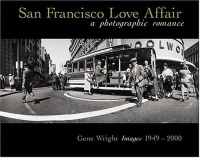 San Francisco Love Affair: A Photographic Romance - Gene Wright Images 1949-2000 San Francisco Love Affair: A Photographic Romance - Gene Wright Images 1949-2000