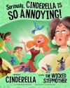 Seriously, Cinderella Is SO Annoying!: The Story of Cinderella as Told by the Wicked Stepmother (The Other Side of the Story)