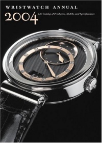 Wristwatch Annual 2004: The Catalog of Producers, Models, and Specifications Wristwatch Annual 2004: The Catalog of Producers, Models, and Specifications