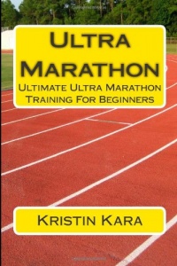 Ultra Marathon: Ultimate Ultra Marathon Training For Beginners Ultra Marathon: Ultimate Ultra Marathon Training For Beginners