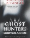 The Ghost Hunter's Survival Guide: Protection Techniques for Encounters With The Paranormal