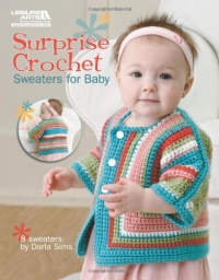 Surprise Crochet Sweaters for Baby (Leisure Arts #5565) Surprise Crochet Sweaters for Baby (Leisure Arts #5565)