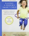 Raising a Sensory Smart Child: The Definitive Handbook for Helping Your Child with SensoryProcessing Issues