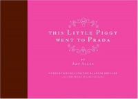 This Little Piggy Went to Prada: Nursery Rhymes for the Blahnik Brigade This Little Piggy Went to Prada: Nursery Rhymes for the Blahnik Brigade