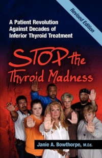 Stop the Thyroid Madness: A Patient Revolution Against Decades of Inferior Treatment Stop the Thyroid Madness: A Patient Revolution Against Decades of Inferior Treatment