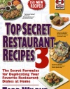 Top Secret Restaurant Recipes 3: The Secret Formulas for Duplicating Your Favorite Restaurant Dishes at Home (Top Secret Recipes)