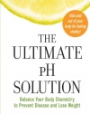 The Ultimate pH Solution: Balance Your Body Chemistry to Prevent Disease and Lose Weight
