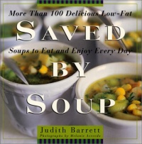 Saved By Soup: More Than 100 Delicious Low-Fat Soups To Eat And Enjoy Every Day