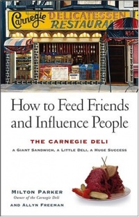 How to Feed Friends and Influence People: The Carnegie Deli...A Giant Sandwich, a Little Deli, a Huge Success How to Feed Friends and Influence People: The Carnegie Deli...A Giant Sandwich, a Little Deli, a Huge Success