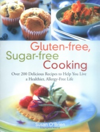Gluten-free, Sugar-free Cooking: Over 200 Delicious Recipes to Help You Live a Healthier, Allergy-Free Life Gluten-free, Sugar-free Cooking: Over 200 Delicious Recipes to Help You Live a Healthier, Allergy-Free Life