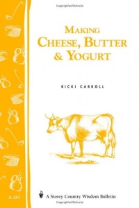 Making Cheese, Butter & Yogurt: (Storey's Country Wisdom Bulletin A-283) (Storey Country Wisdom Bulletin, a-283) Making Cheese, Butter & Yogurt: (Storey's Country Wisdom Bulletin A-283) (Storey Country Wisdom Bulletin, a-283)